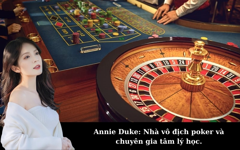 Annie Duke: Nhà vô địch poker và chuyên gia tâm lý học.