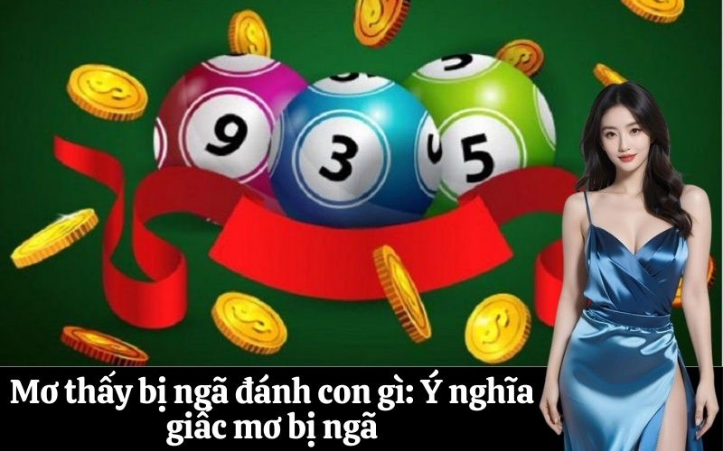 Mơ thấy bị ngã đánh con gì Ý nghĩa giấc mơ bị ngã