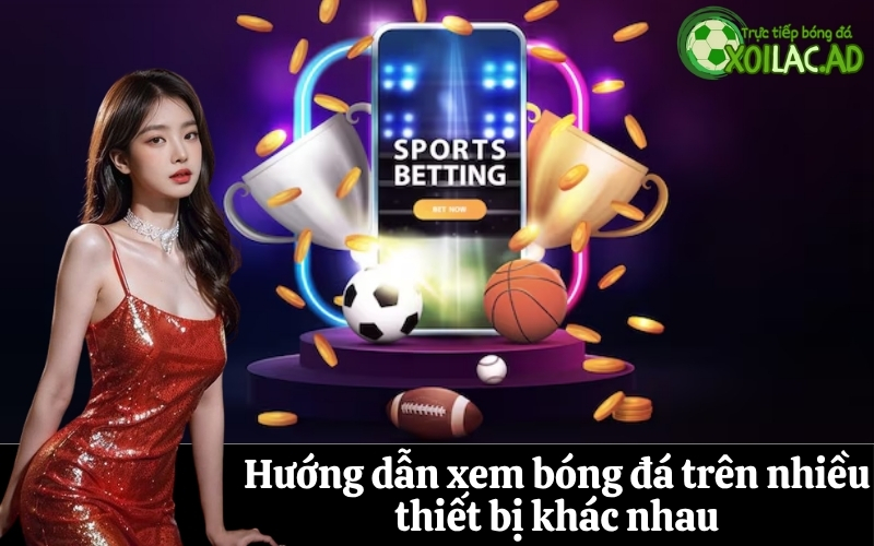 Hướng dẫn xem bóng đá trên nhiều thiết bị khác nhau