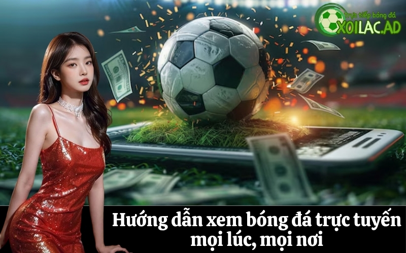 Hướng dẫn xem bóng đá trực tuyến mọi lúc, mọi nơi