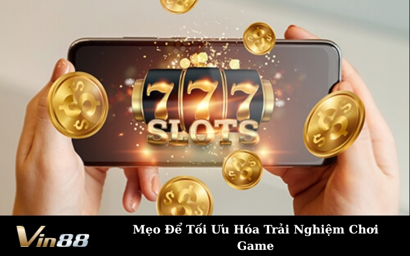 Mẹo Để Tối Ưu Hóa Trải Nghiệm Chơi Game