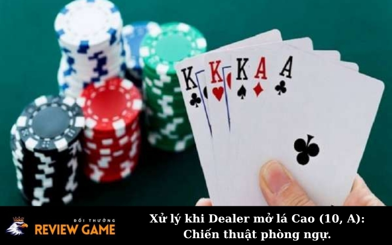 Xử lý khi Dealer mở lá Cao (10, A): Chiến thuật phòng ngự.