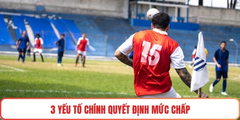 3 yếu tố chính quyết định mức chấp