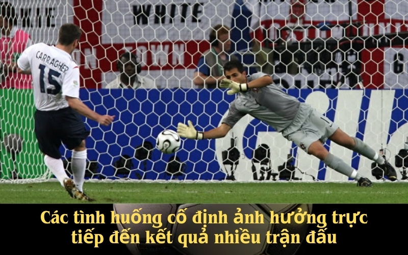 Các tình huống cố định ảnh hưởng trực tiếp đến kết quả nhiều trận đấu